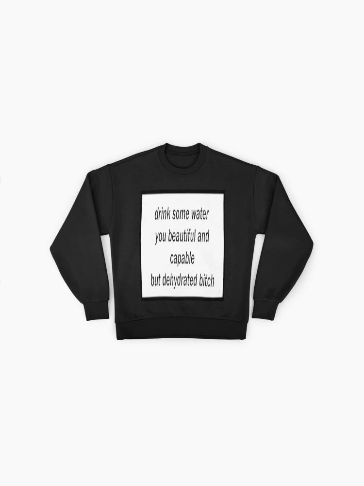 Drink Water Dehydrated Bitch" Sweatshirt, Funny Reminder Quote