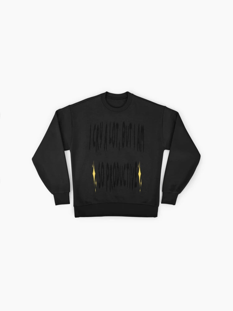 I Cry A Lot But I Am So Productive" Sweatshirt | Relatable Quote Top