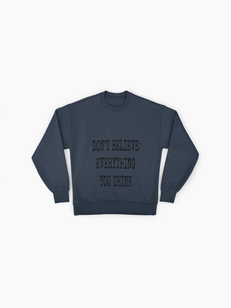 Don't Believe Everything You Think" Sweatshirt, Inspiring Quote
