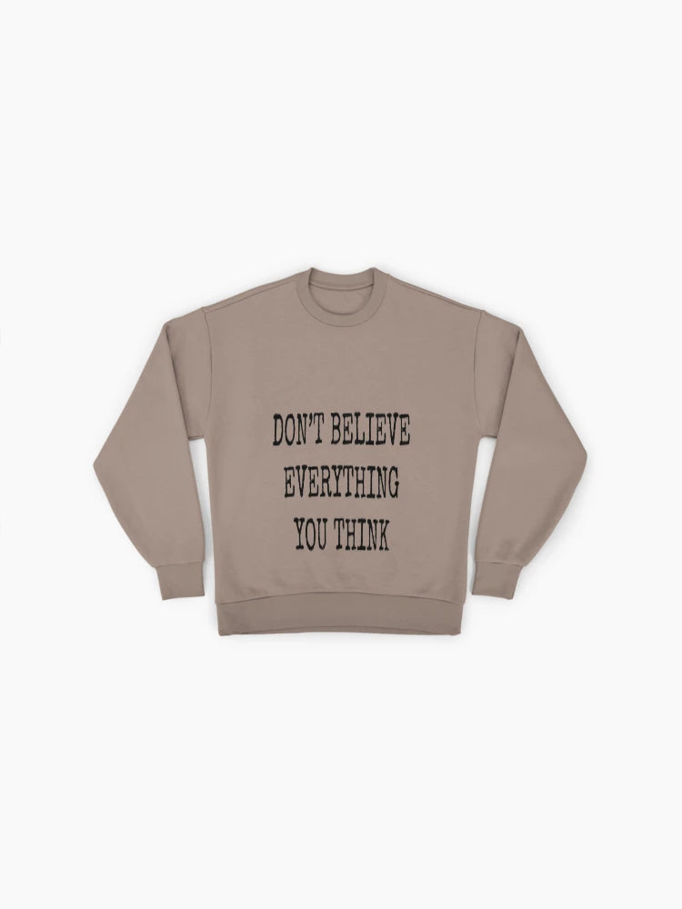 Don't Believe Everything You Think" Sweatshirt, Inspiring Quote