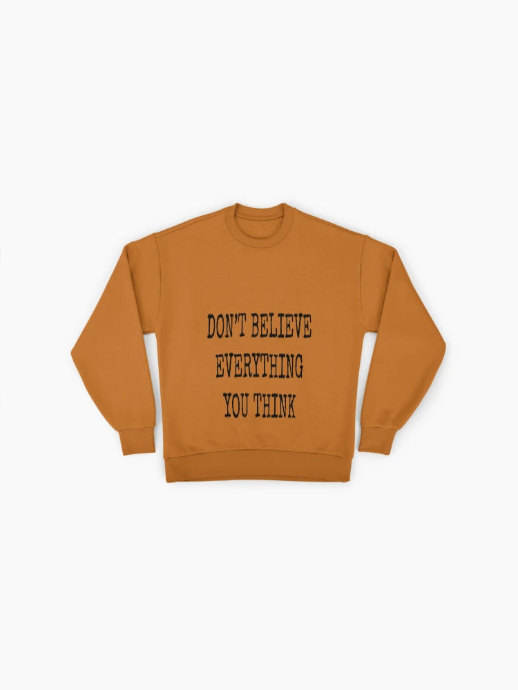 Don't Believe Everything You Think" Sweatshirt, Inspiring Quote