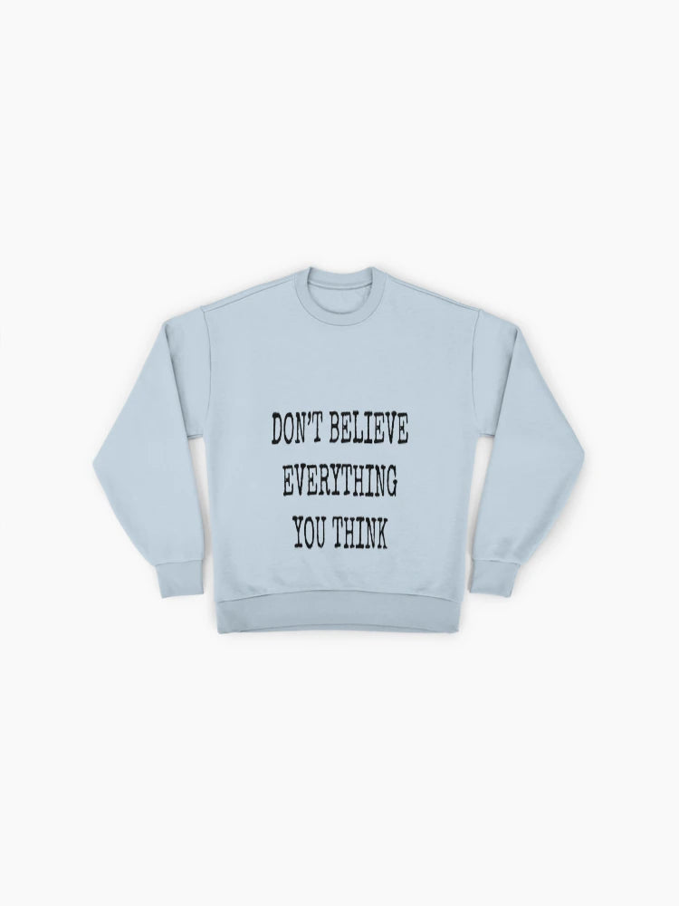 Don't Believe Everything You Think" Sweatshirt, Inspiring Quote