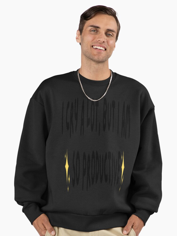 I Cry A Lot But I Am So Productive" Sweatshirt | Relatable Quote Top Black