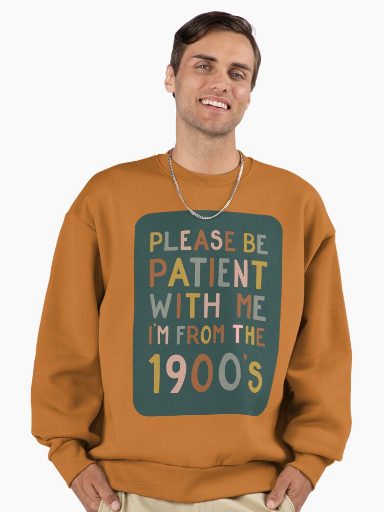 Patient, I'm From The 1900s" Sweatshirt, Funny Old School Humor Clay