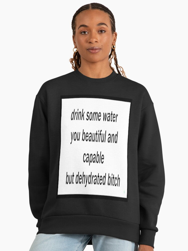 Drink Water Dehydrated Bitch" Sweatshirt, Funny Reminder Quote Black